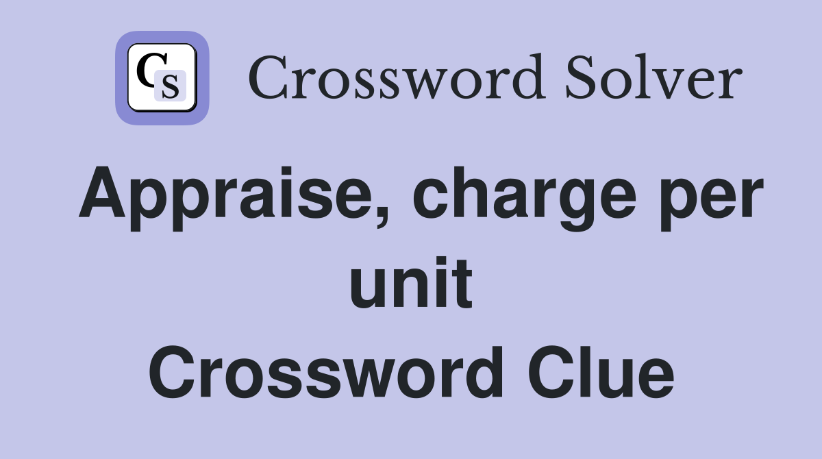 Appraise, charge per unit Crossword Clue
