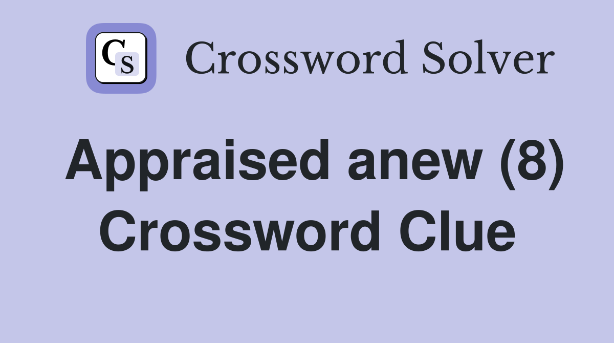 Appraised anew (8) Crossword Clue