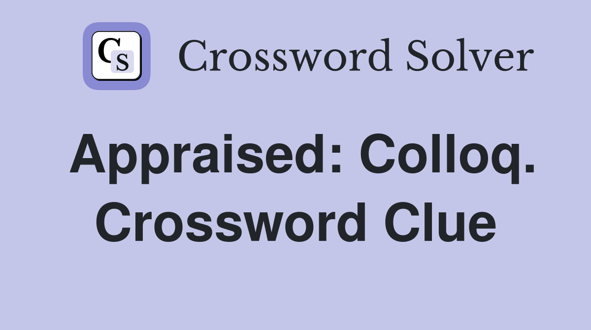 Appraised: Colloq. Crossword Clue