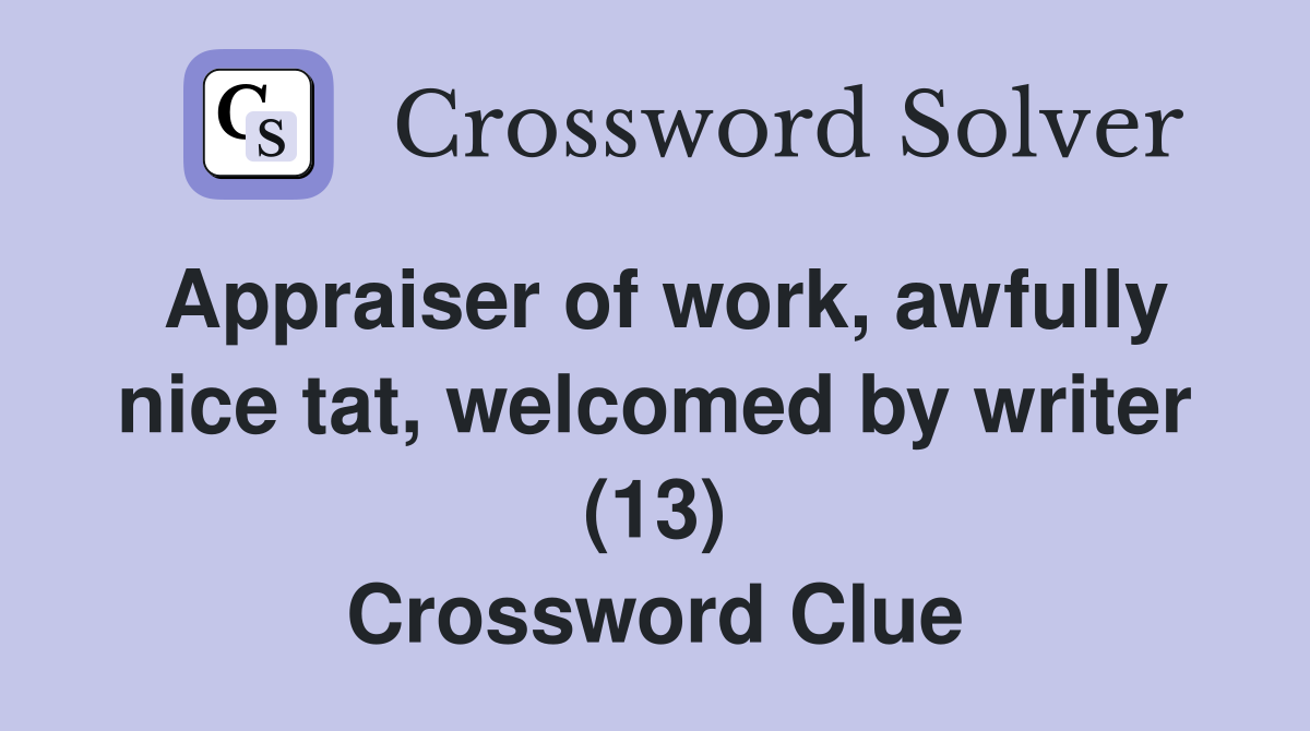 Appraiser of work, awfully nice tat, welcomed by writer (13) Crossword Clue