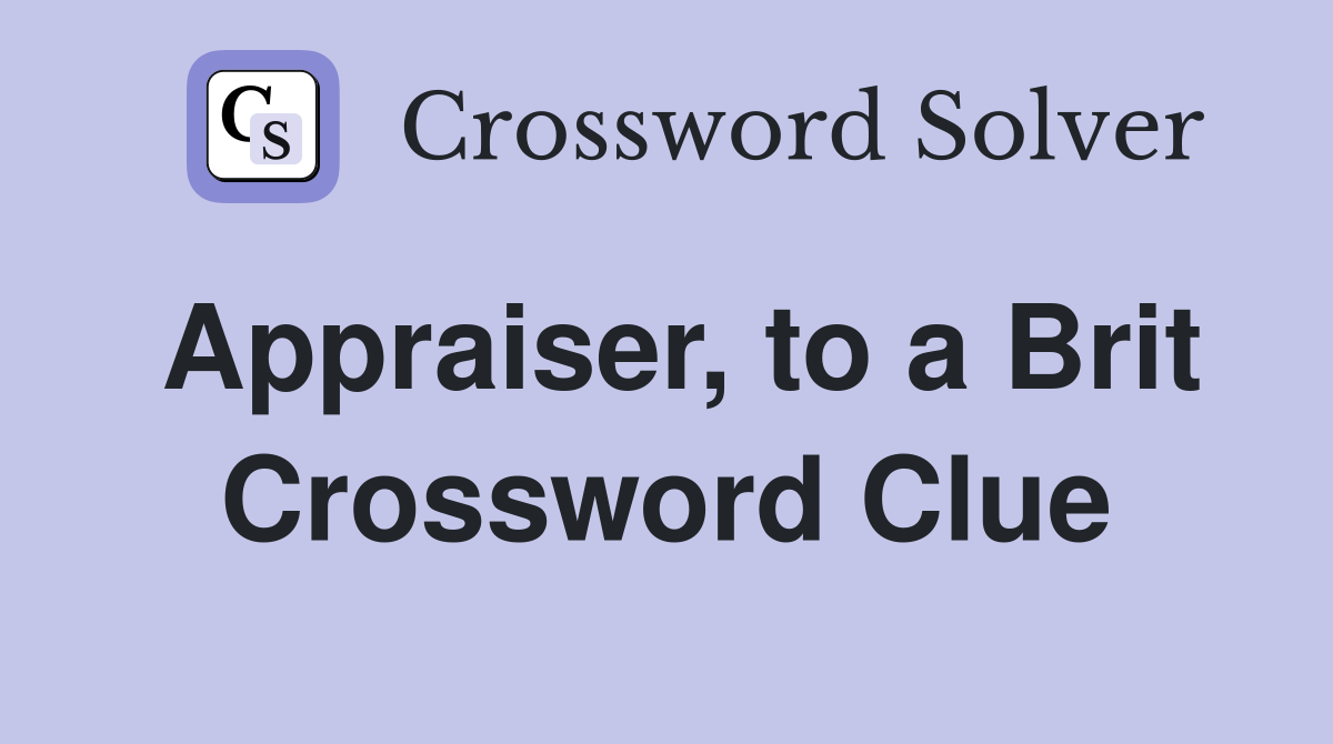 Appraiser, to a Brit Crossword Clue