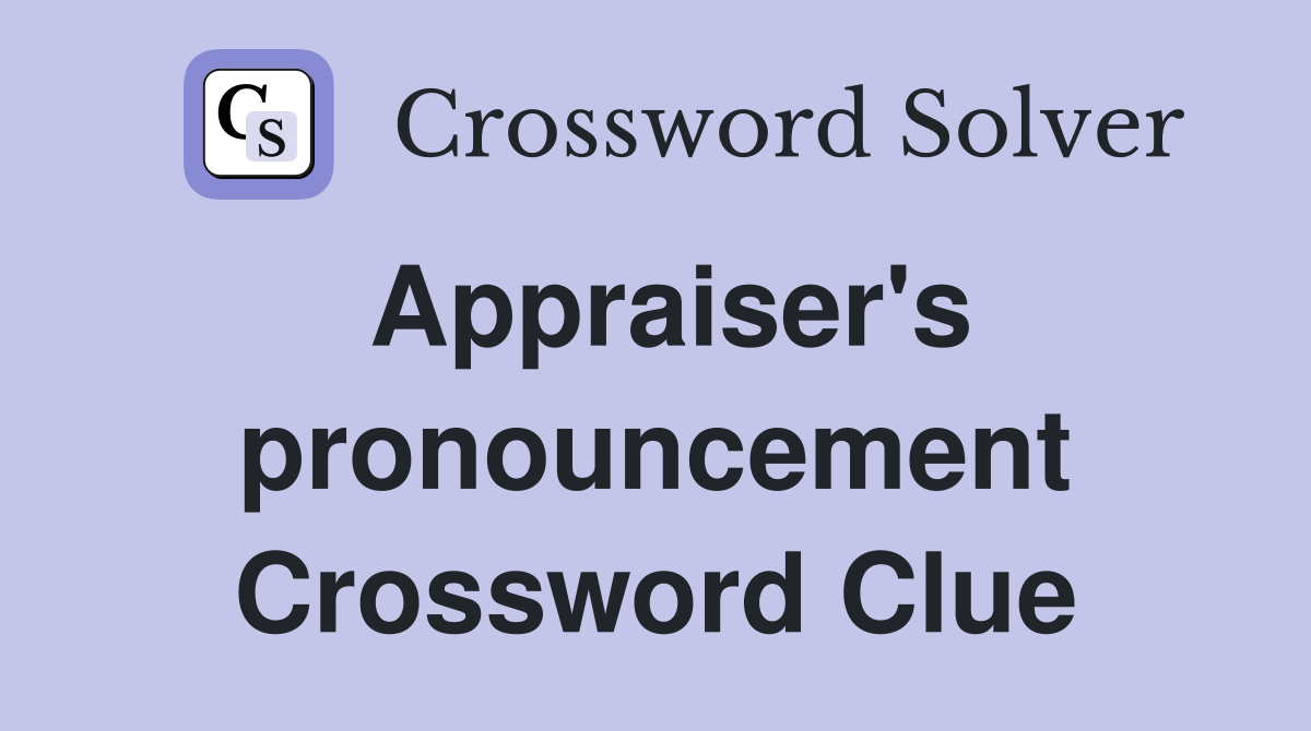 Appraiser's pronouncement Crossword Clue