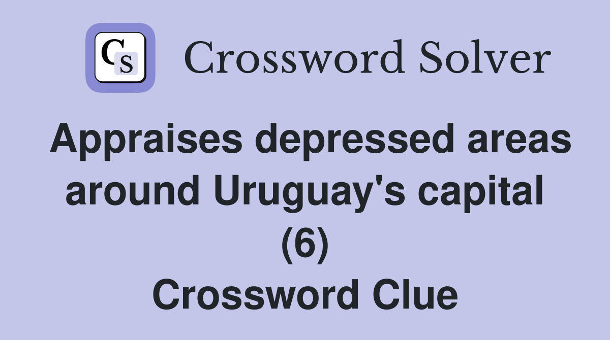 Appraises depressed areas around Uruguay's capital (6) Crossword Clue