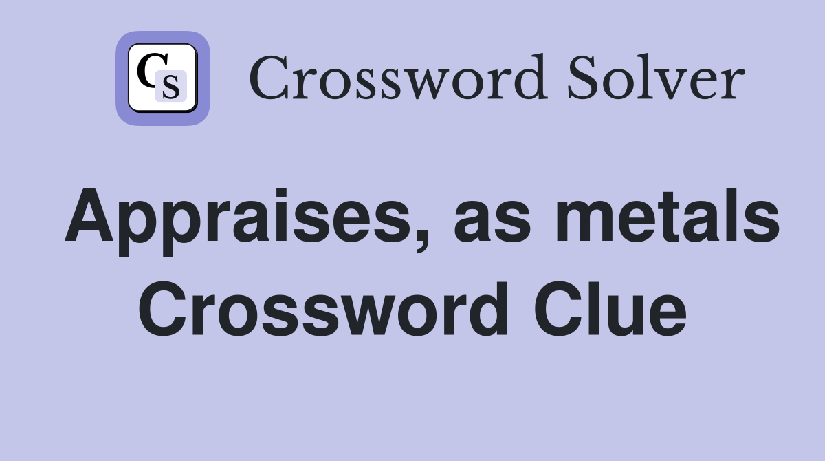 Appraises, as metals Crossword Clue