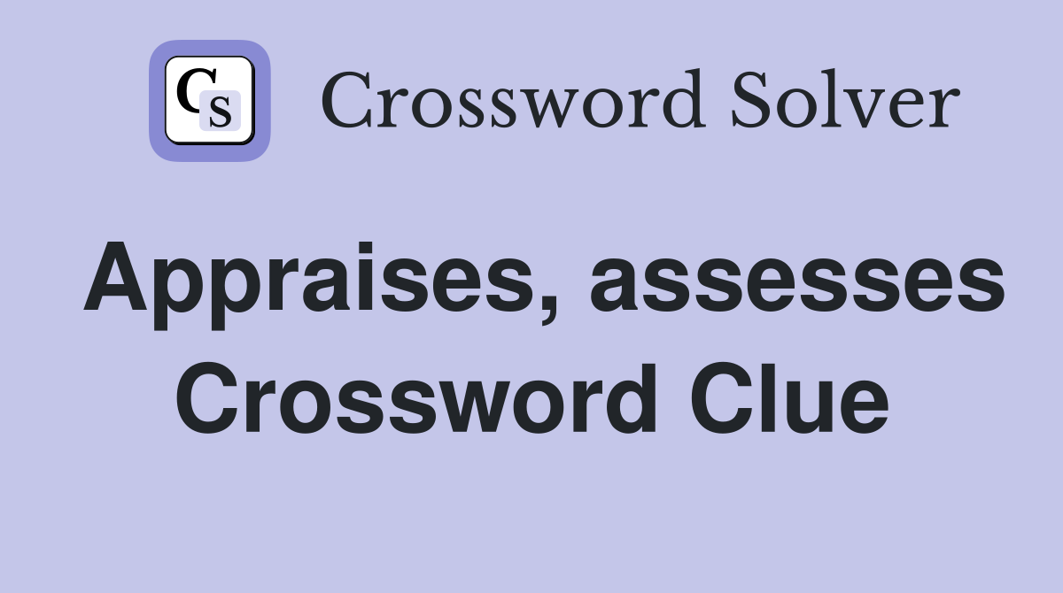 Appraises, assesses Crossword Clue