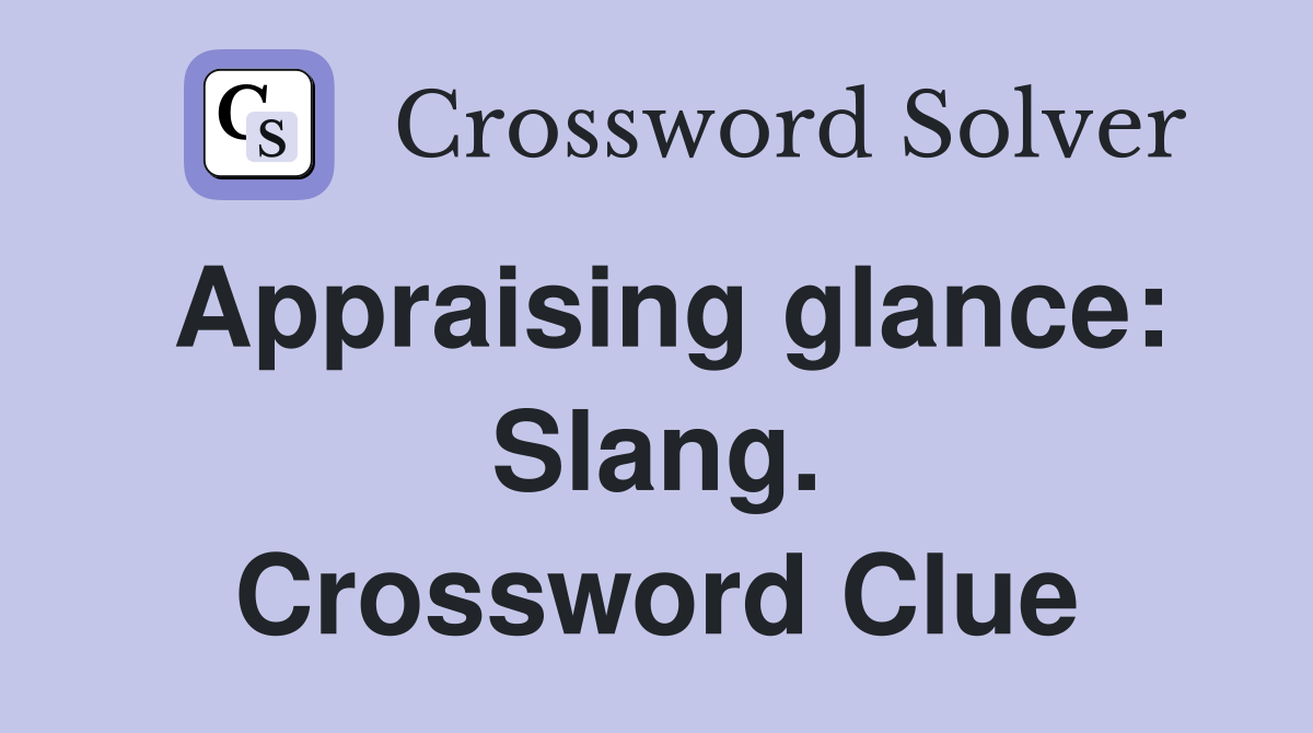 Appraising glance: Slang. Crossword Clue