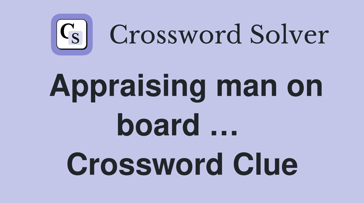 Appraising man on board …  Crossword Clue