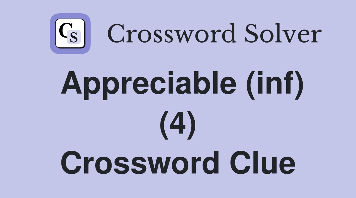 Appreciable (inf) (4) Crossword Clue