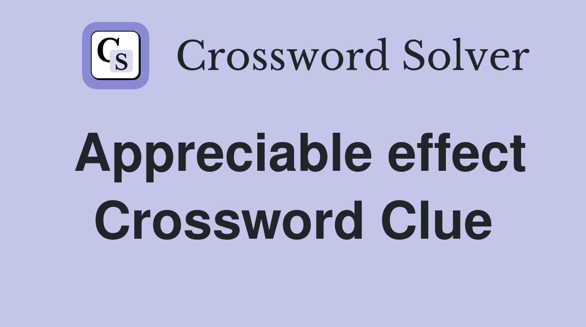 Appreciable effect Crossword Clue
