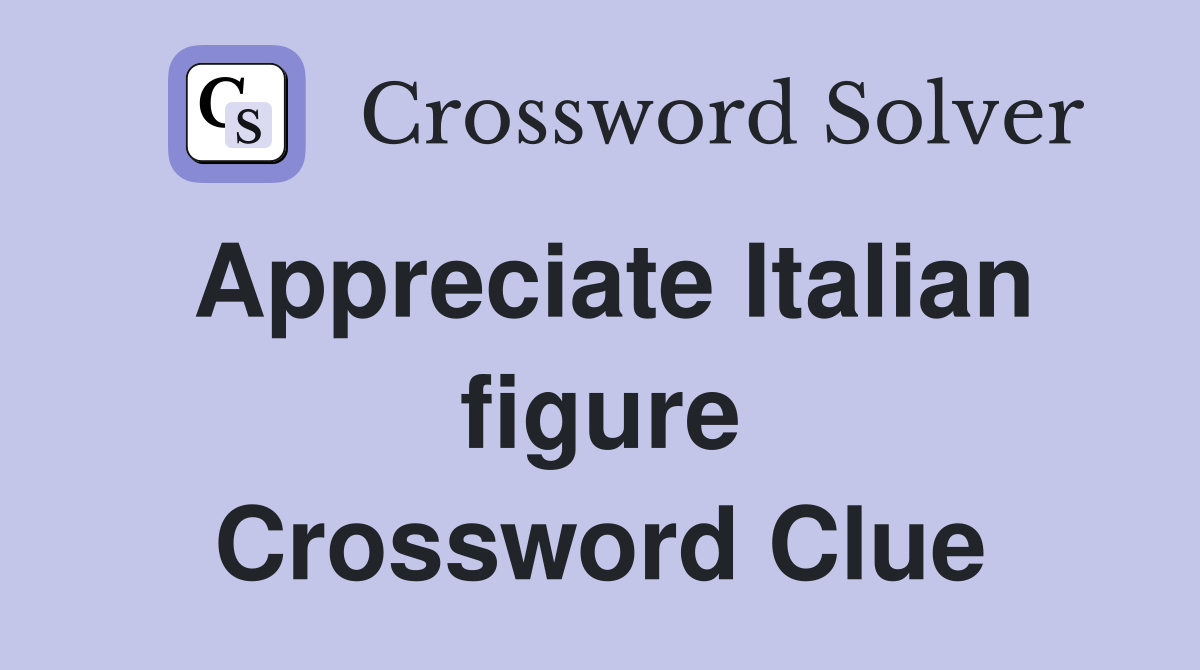 Appreciate Italian figure Crossword Clue