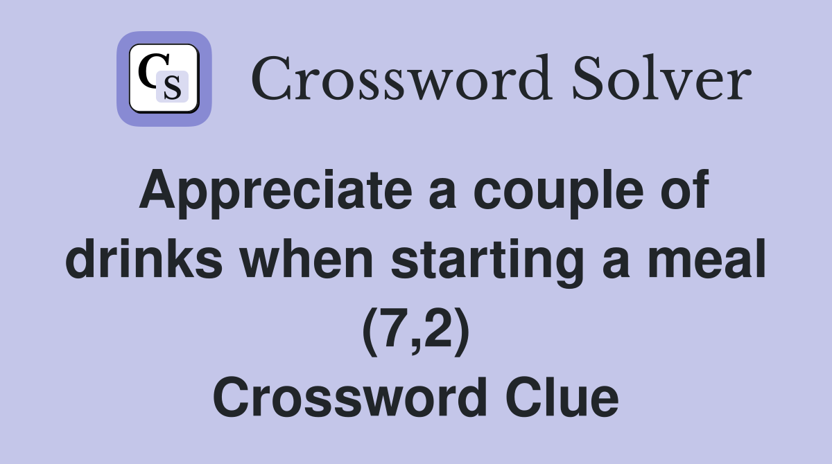 Appreciate a couple of drinks when starting a meal (7,2) Crossword Clue