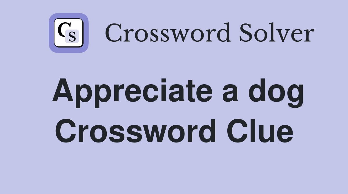 Appreciate a dog Crossword Clue