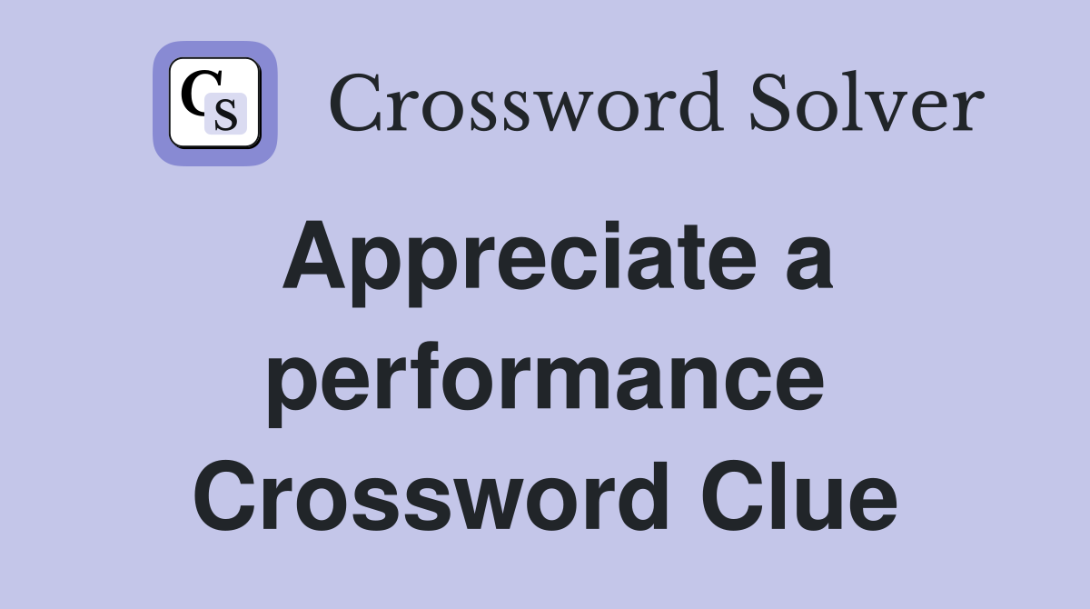 Appreciate a performance Crossword Clue