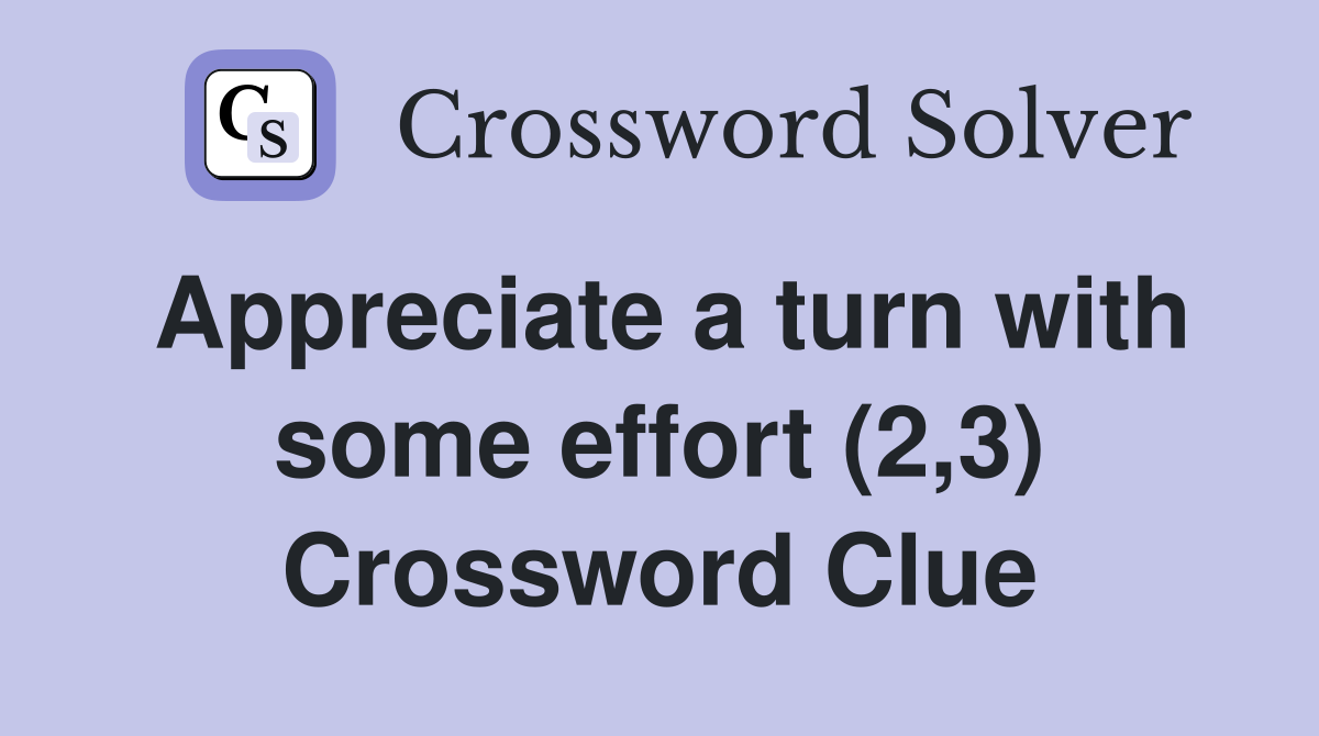 Appreciate a turn with some effort (2,3) Crossword Clue