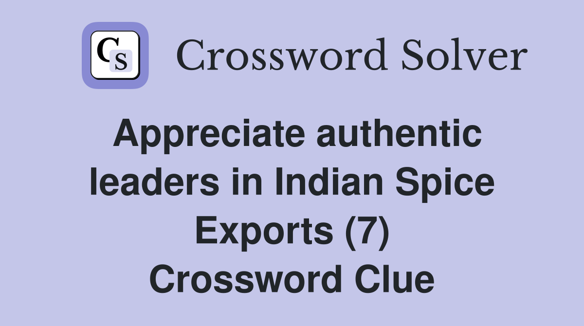 Appreciate authentic leaders in Indian Spice Exports (7) Crossword Clue