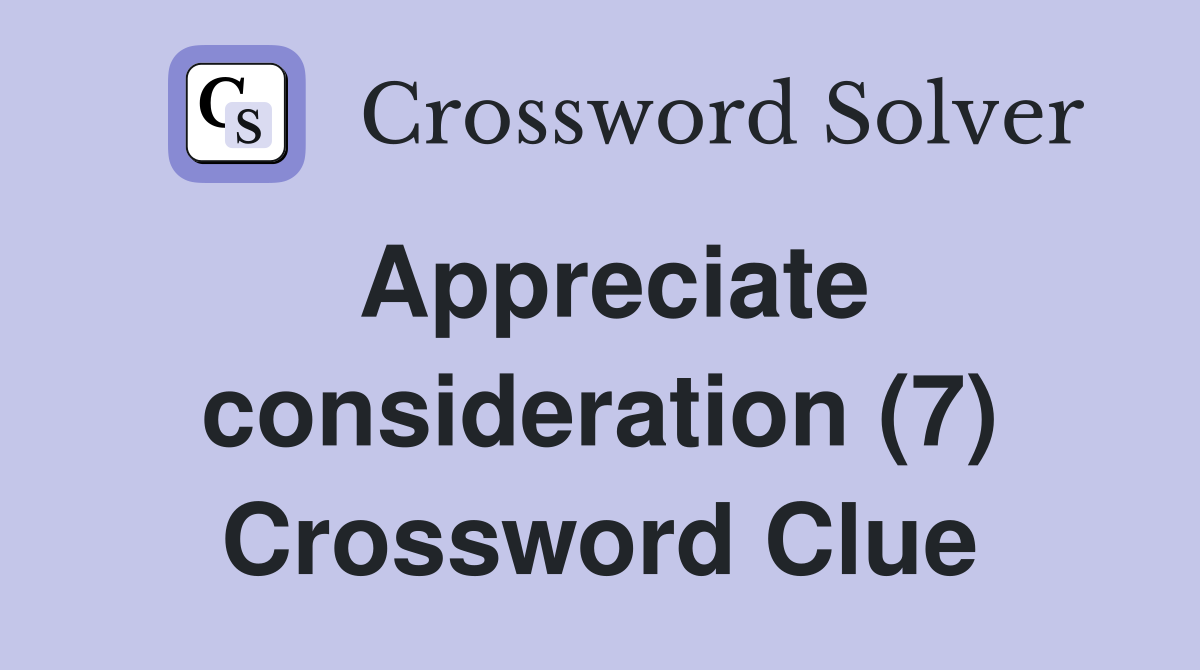 Appreciate consideration (7) Crossword Clue