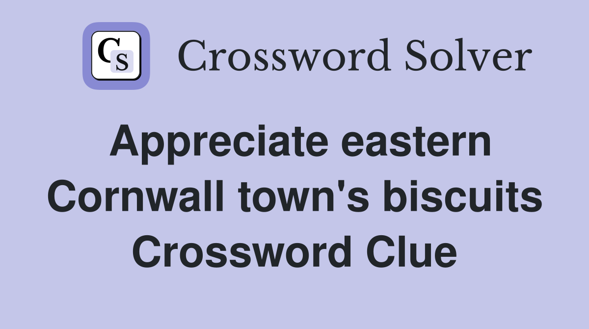 Appreciate eastern Cornwall town's biscuits Crossword Clue