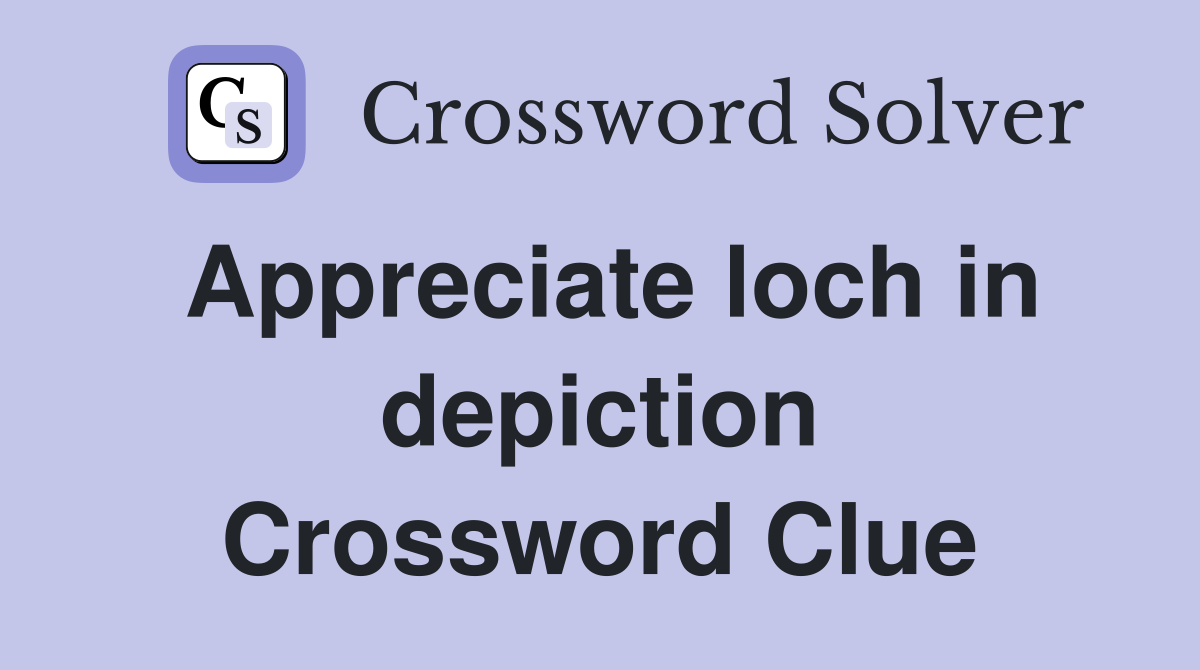 Appreciate loch in depiction Crossword Clue