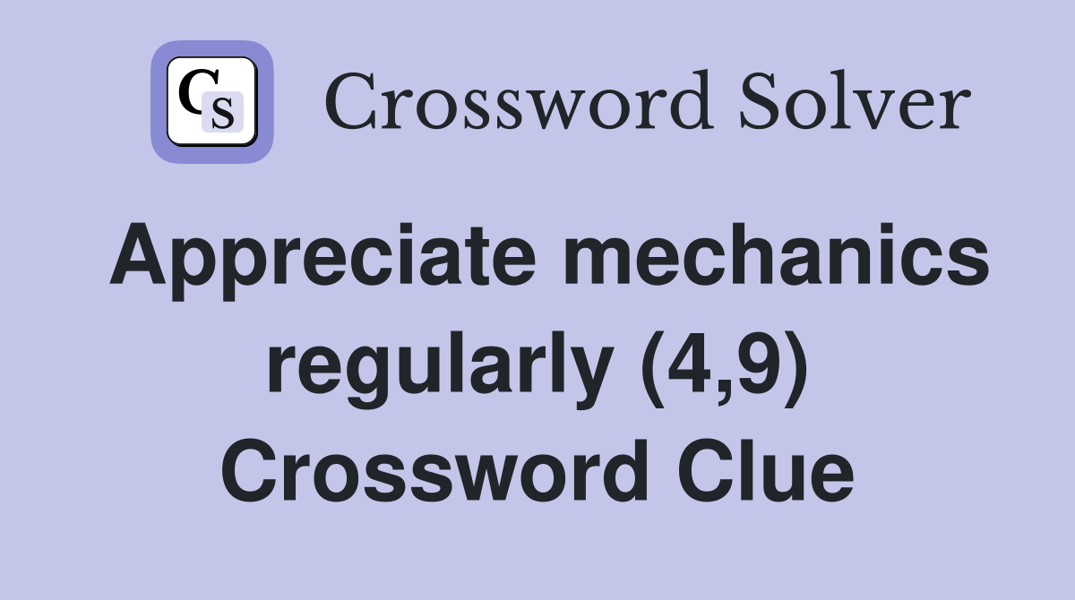 Appreciate mechanics regularly (4,9) Crossword Clue