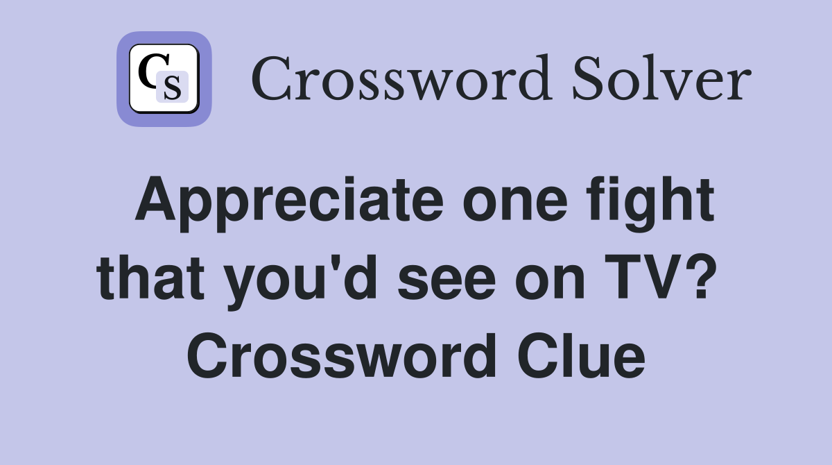 Appreciate one fight that you'd see on TV?  Crossword Clue