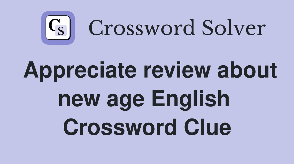 Appreciate review about new age English  Crossword Clue