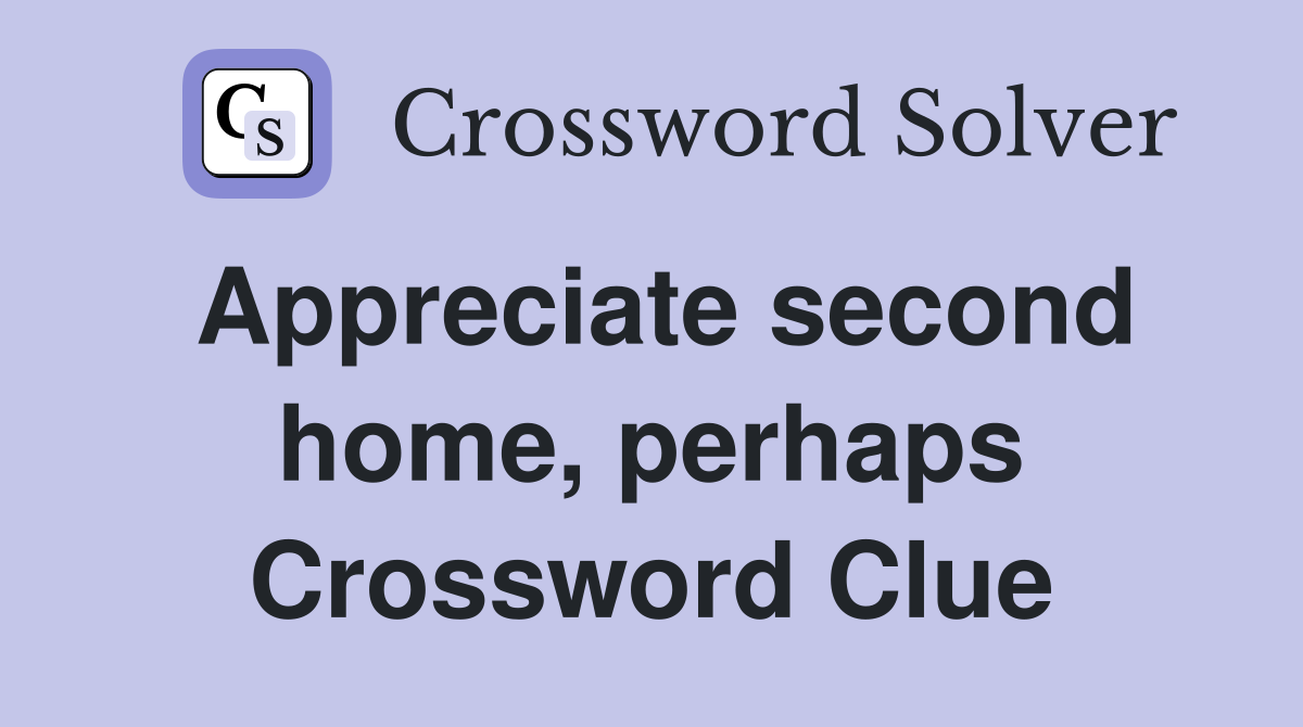 Appreciate second home, perhaps Crossword Clue