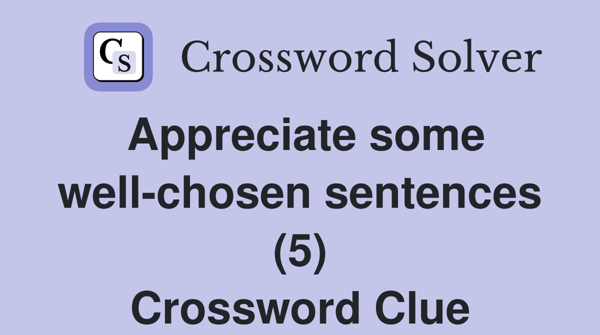 Appreciate some well-chosen sentences (5) Crossword Clue