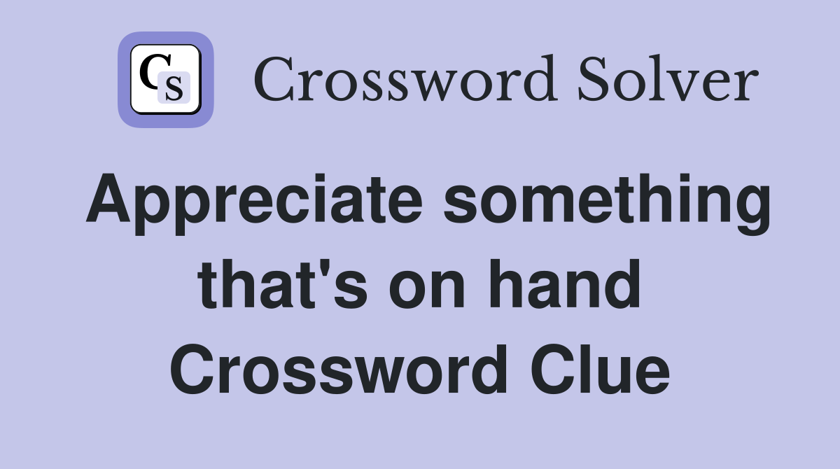 Appreciate something that's on hand Crossword Clue