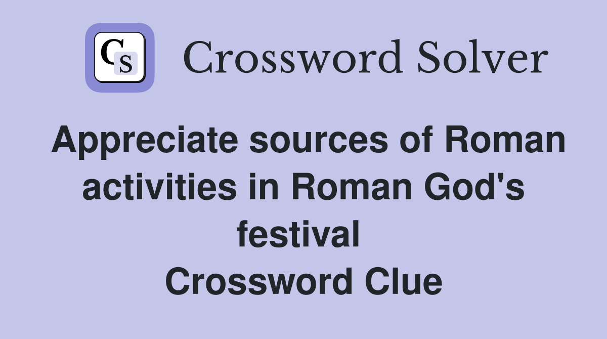 Appreciate sources of Roman activities in Roman God's festival  Crossword Clue