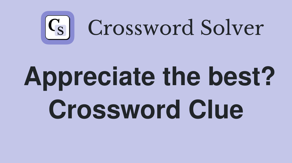 Appreciate the best? Crossword Clue