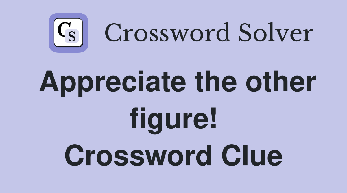 Appreciate the other figure! Crossword Clue