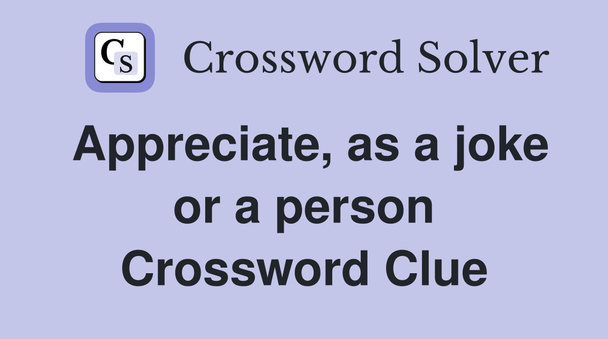 Appreciate, as a joke or a person Crossword Clue