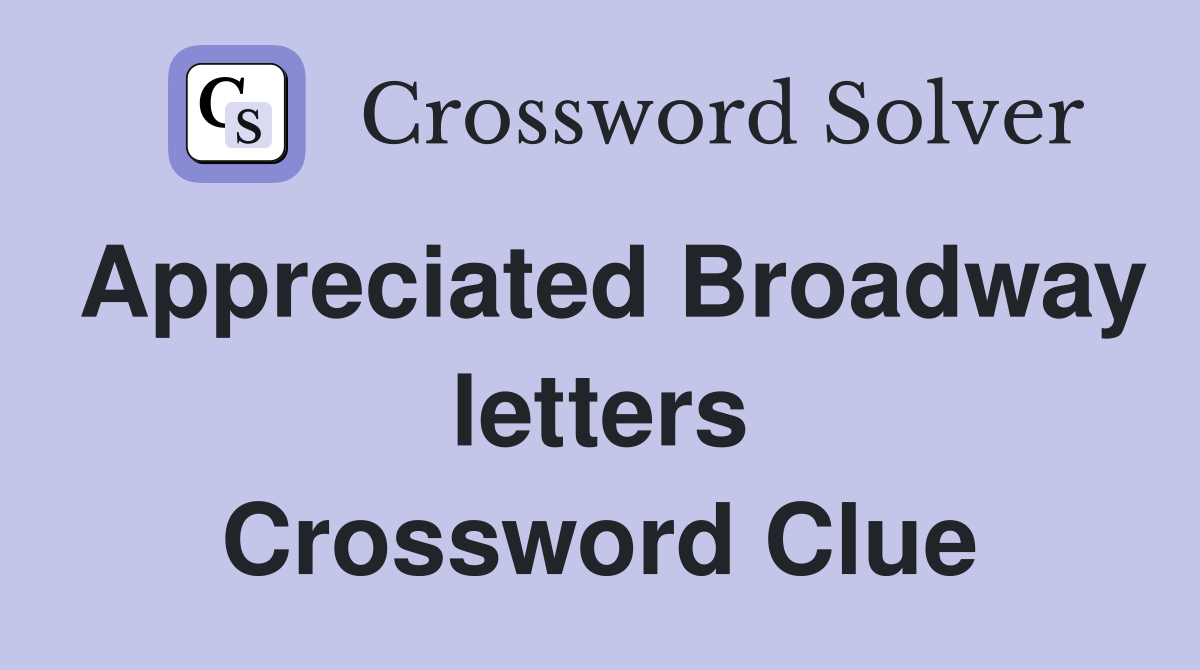 Appreciated Broadway letters Crossword Clue