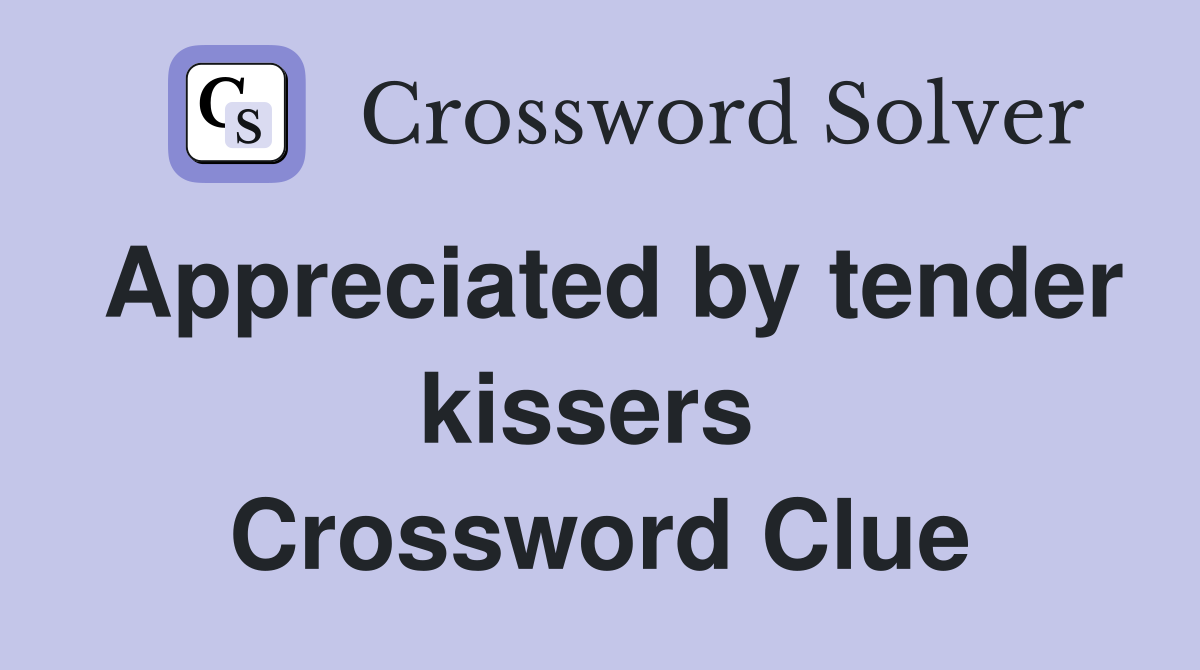 Appreciated by tender kissers  Crossword Clue