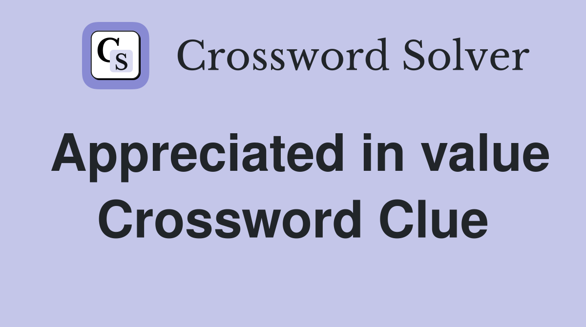 Appreciated in value Crossword Clue
