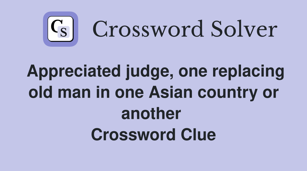 Appreciated judge, one replacing old man in one Asian country or another  Crossword Clue