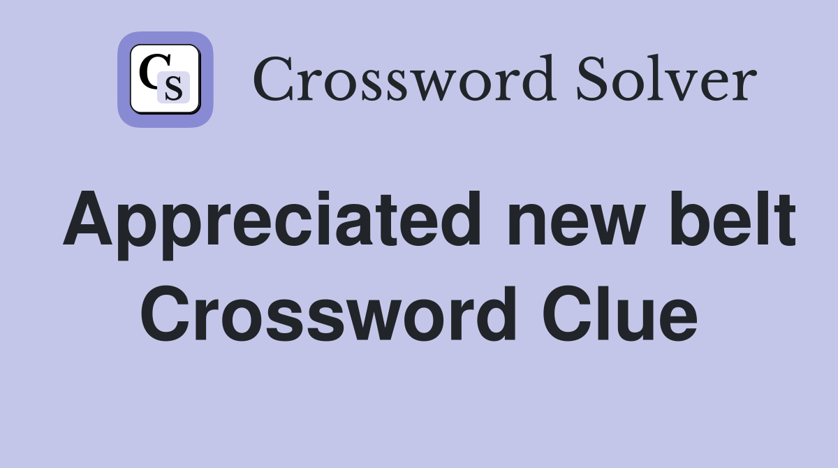 Appreciated new belt Crossword Clue