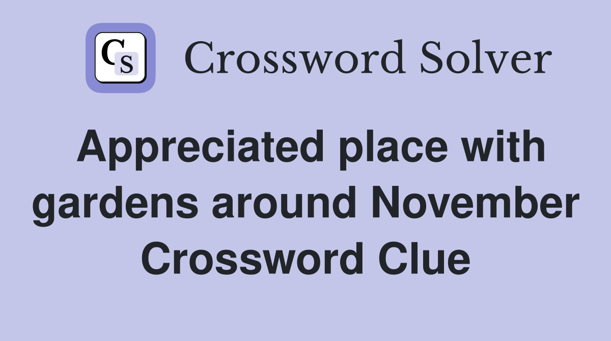 Appreciated place with gardens around November Crossword Clue