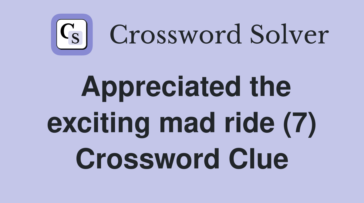 Appreciated the exciting mad ride (7) Crossword Clue