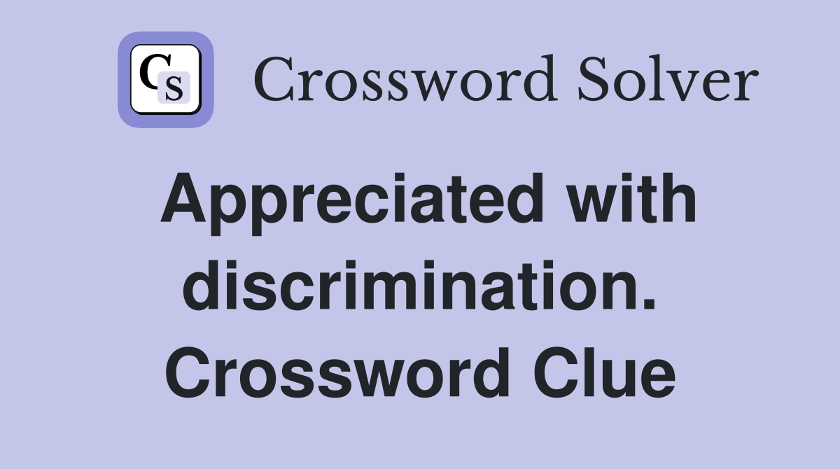 Appreciated with discrimination. Crossword Clue