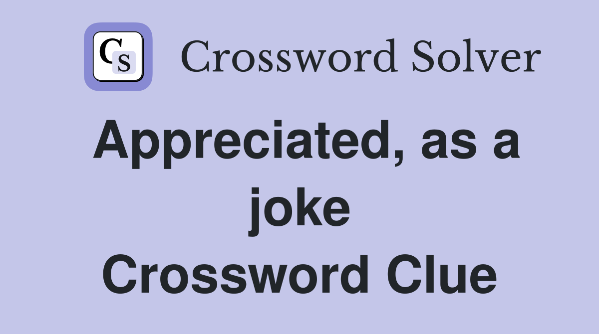 Appreciated, as a joke Crossword Clue