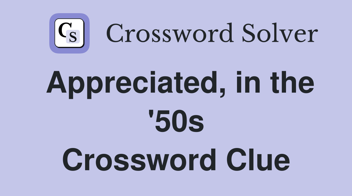 Appreciated, in the '50s Crossword Clue