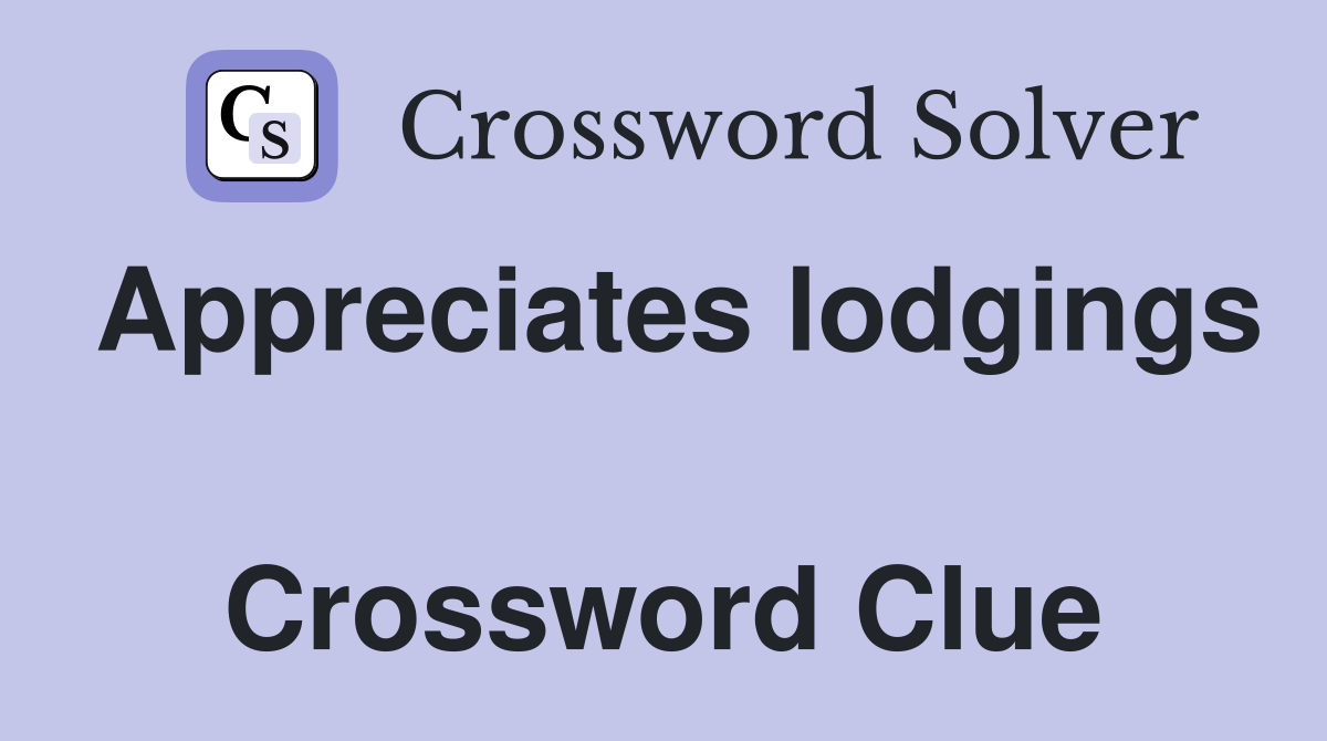 Appreciates lodgings  Crossword Clue