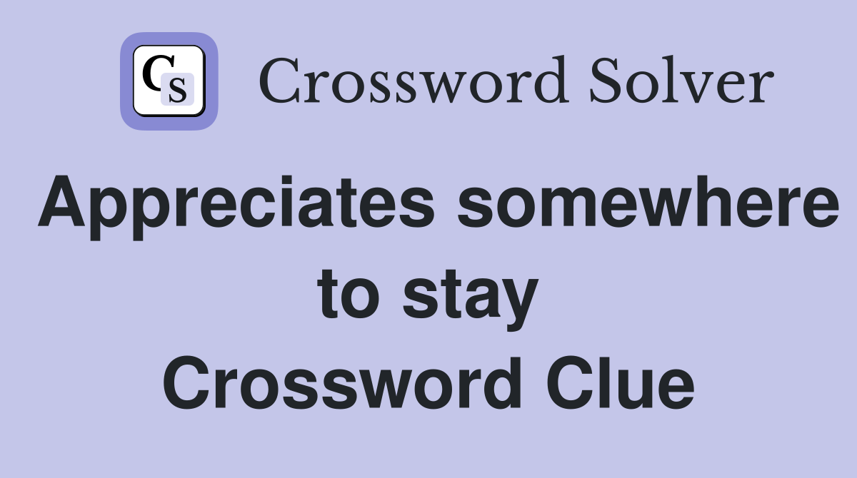 Appreciates somewhere to stay Crossword Clue