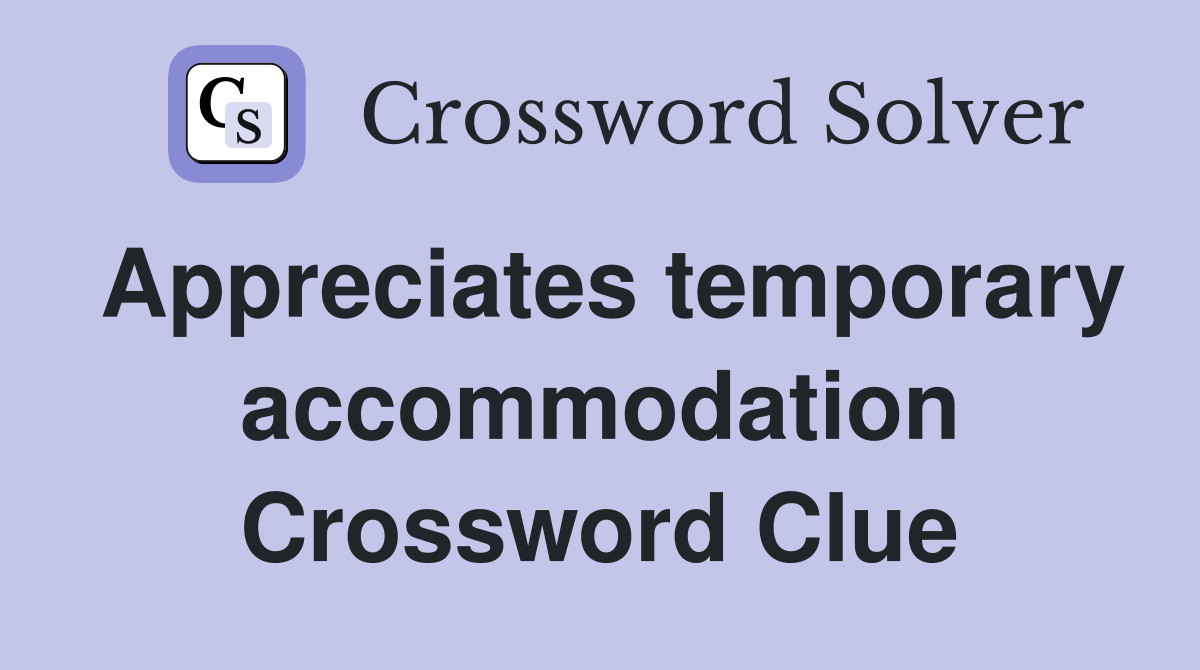 Appreciates temporary accommodation Crossword Clue