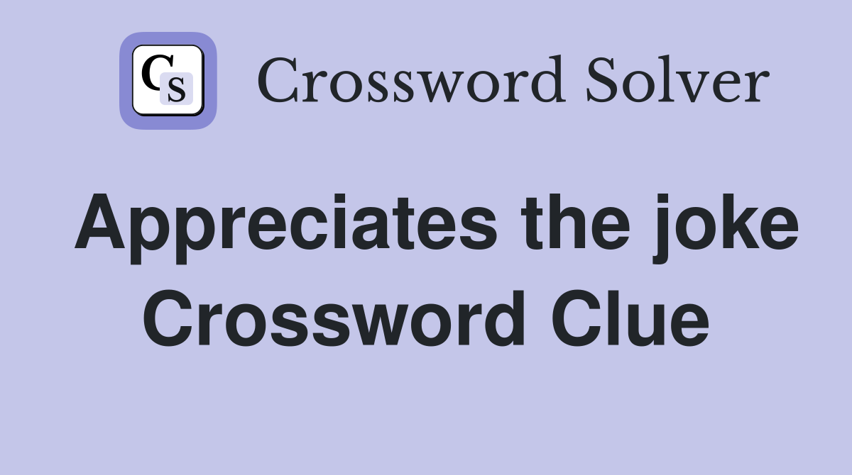 Appreciates the joke Crossword Clue