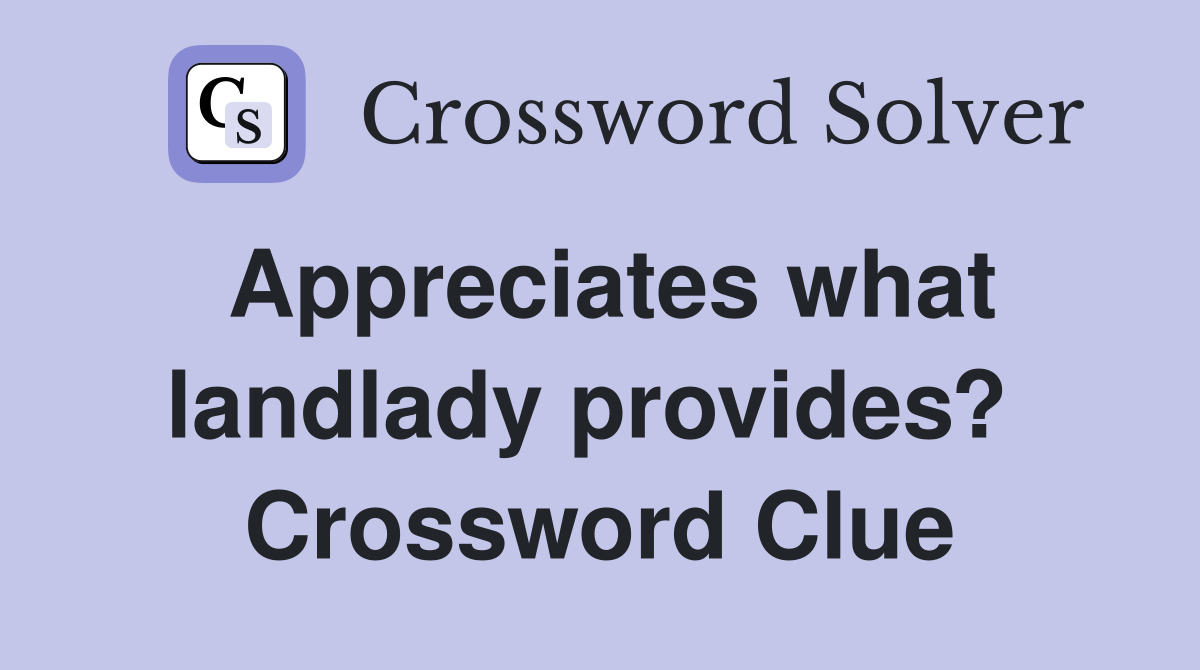 Appreciates what landlady provides?  Crossword Clue