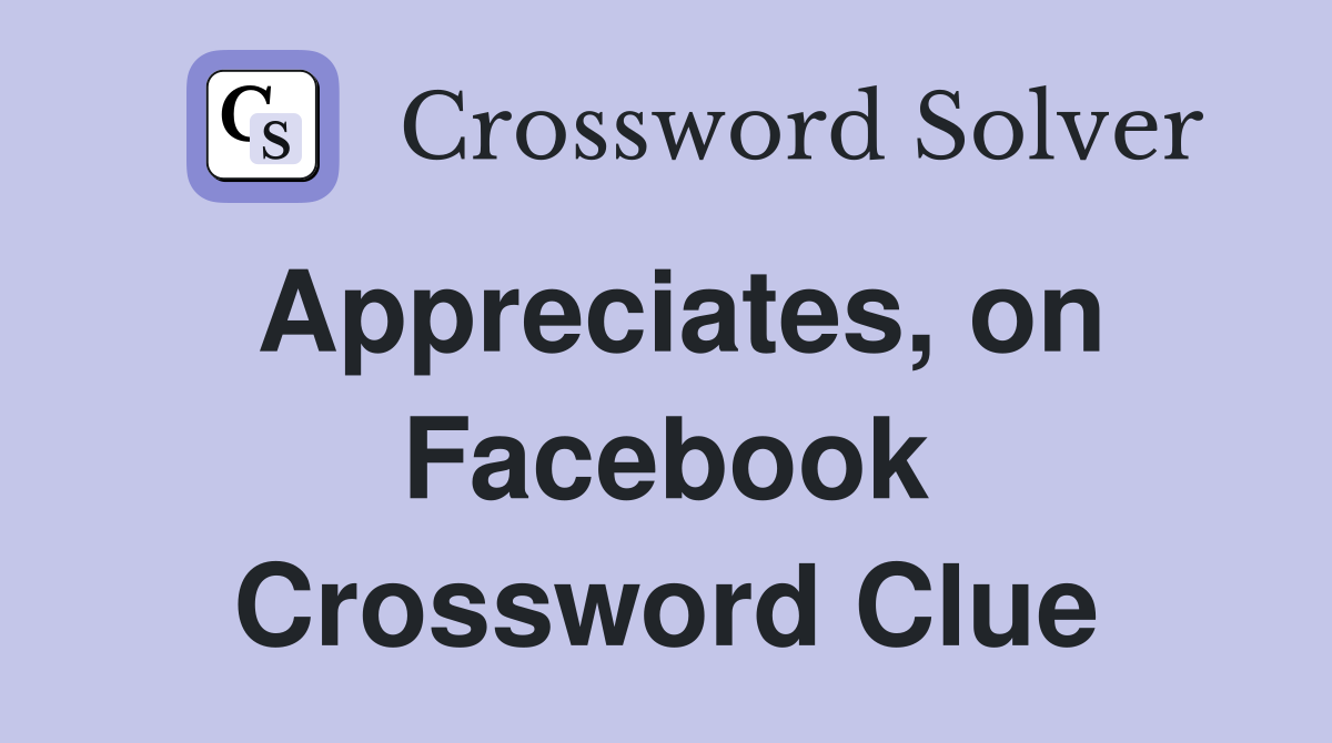 Appreciates, on Facebook Crossword Clue