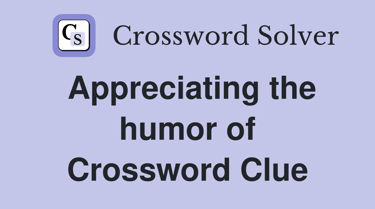 Appreciating the humor of Crossword Clue