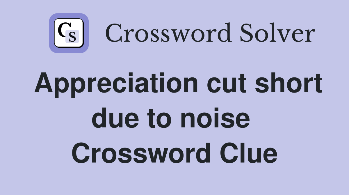 Appreciation cut short due to noise  Crossword Clue